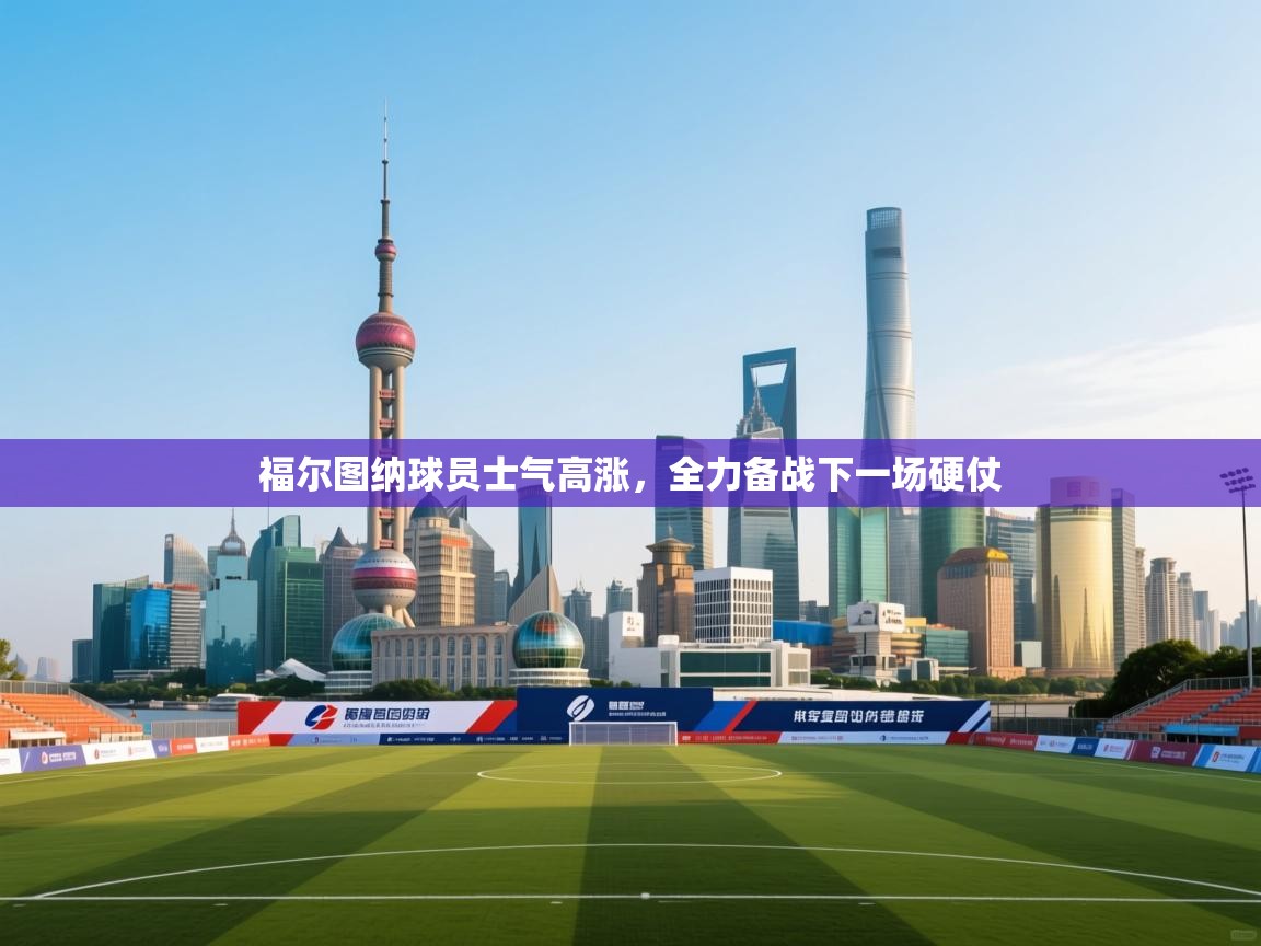 福尔图纳球员士气高涨，全力备战下一场硬仗  第2张