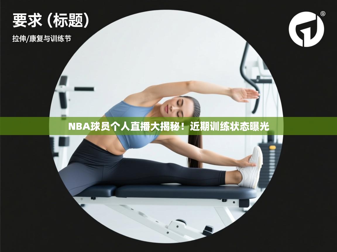 NBA球员个人直播大揭秘！近期训练状态曝光