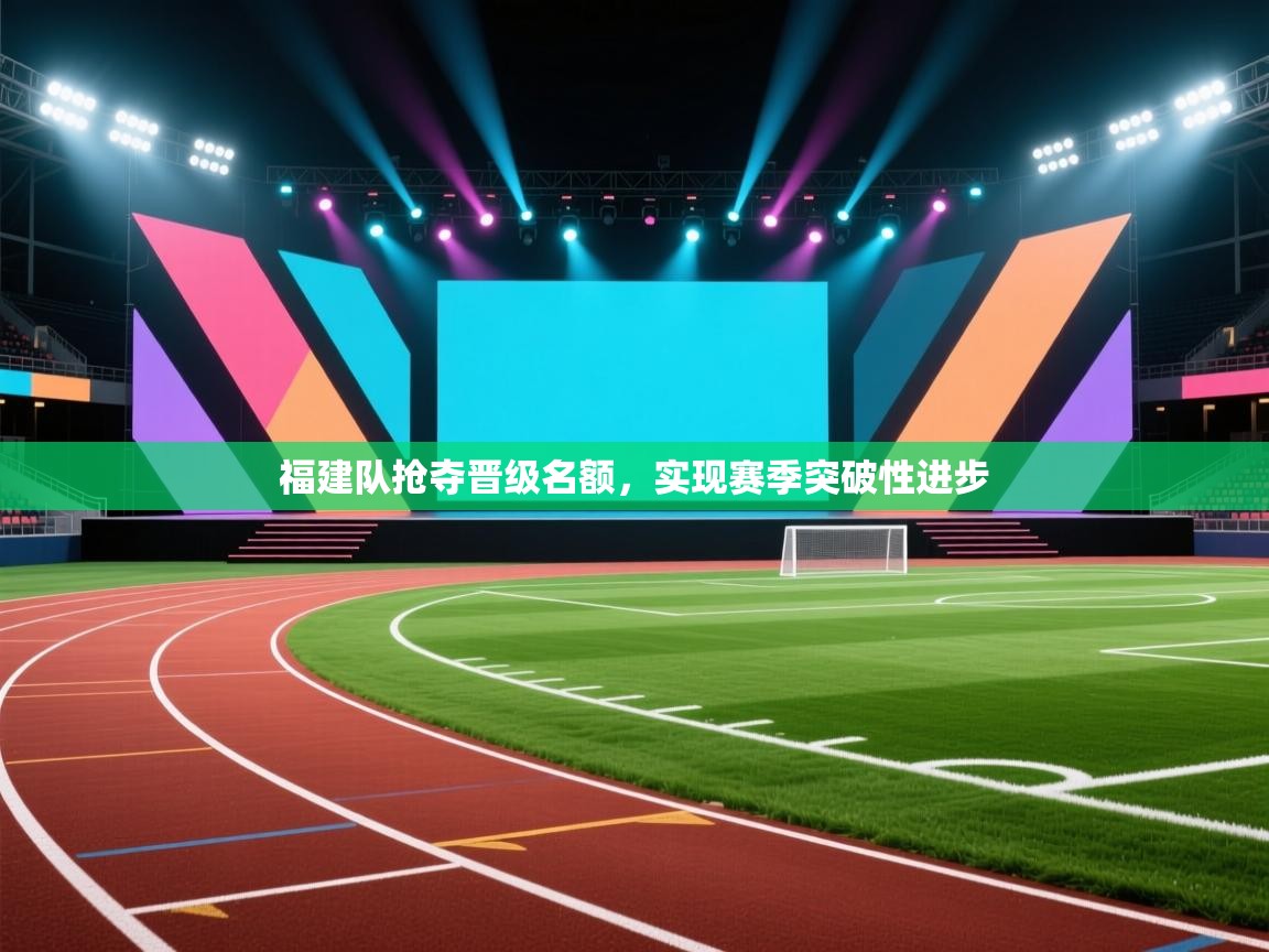 福建队抢夺晋级名额，实现赛季突破性进步