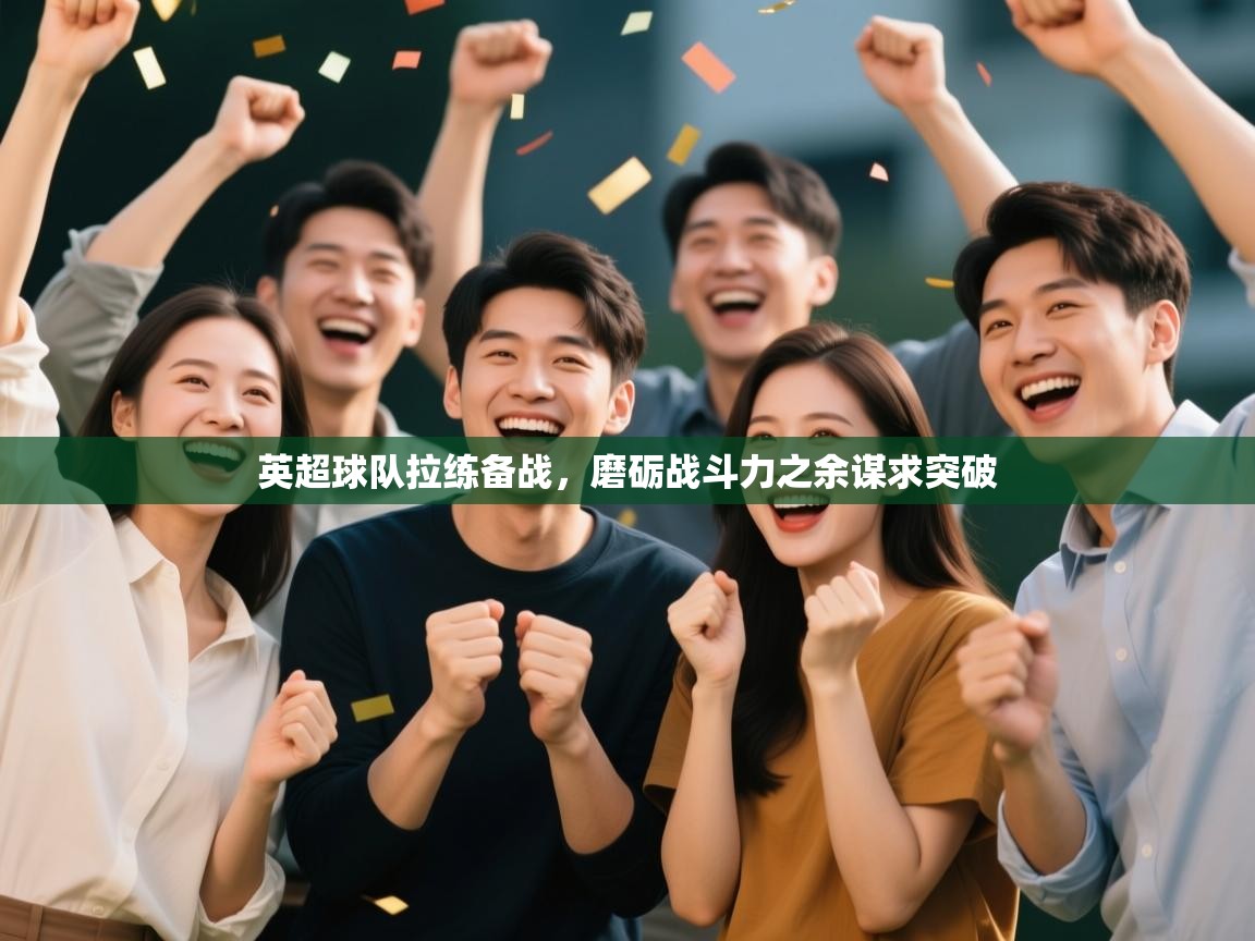 英超球队拉练备战，磨砺战斗力之余谋求突破