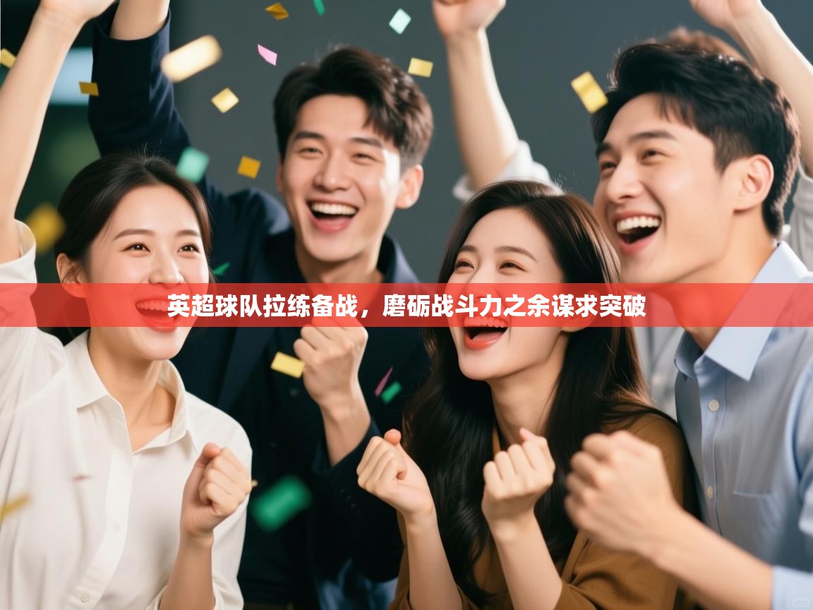 英超球队拉练备战，磨砺战斗力之余谋求突破