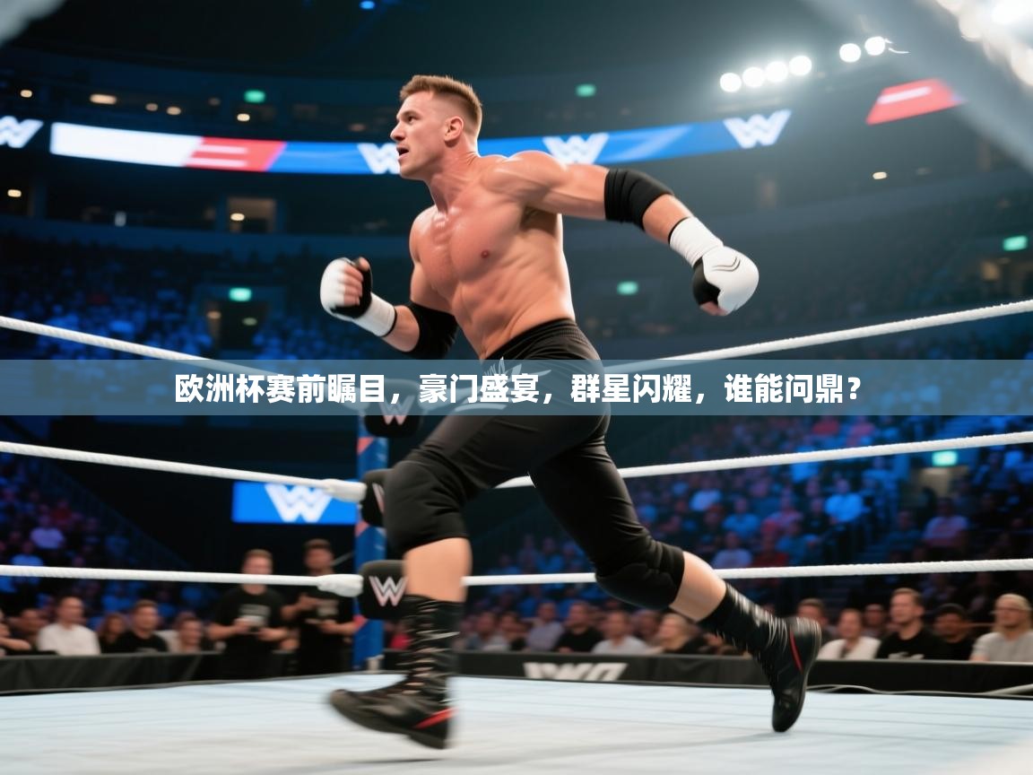欧洲杯赛前瞩目，豪门盛宴，群星闪耀，谁能问鼎？