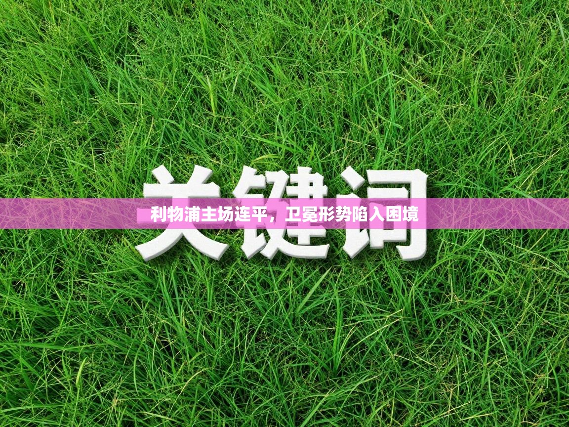 利物浦主场连平，卫冕形势陷入困境