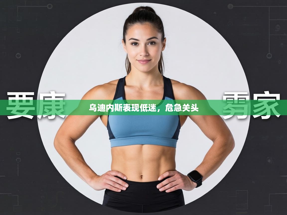 乌迪内斯表现低迷，危急关头