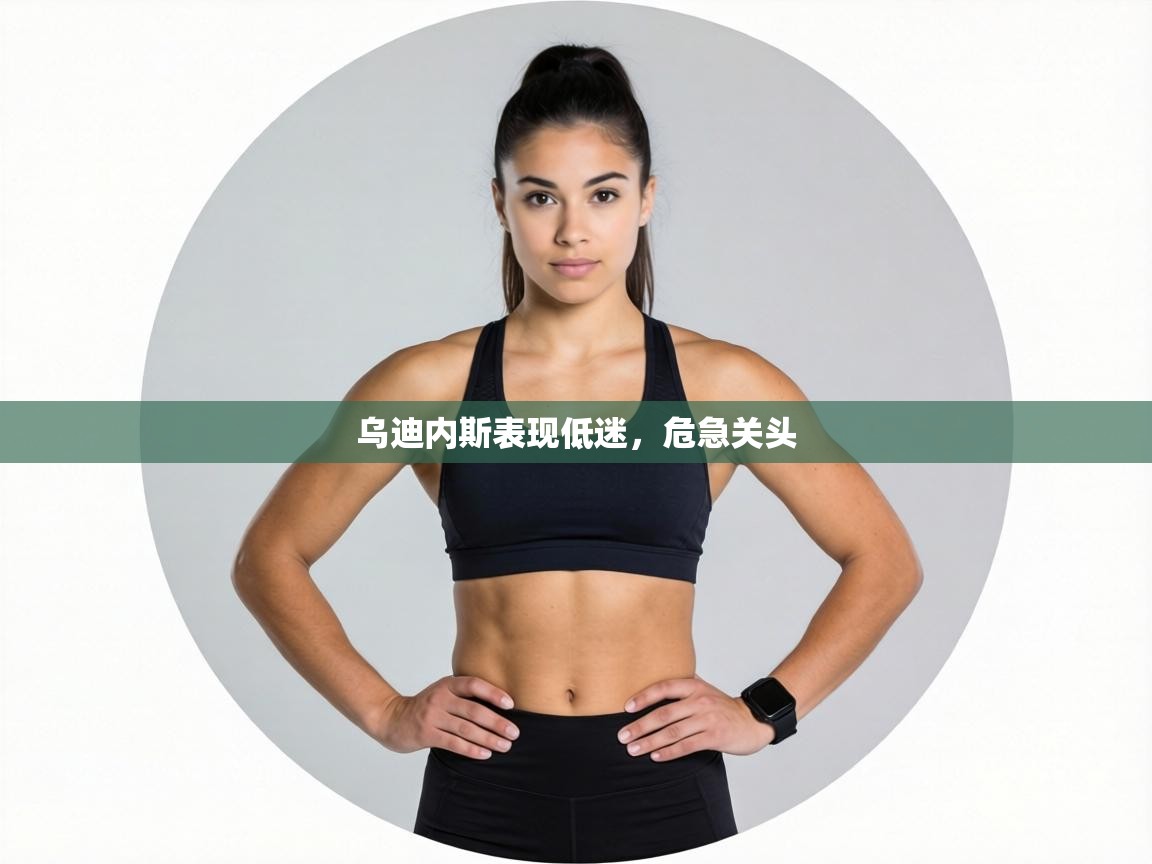 乌迪内斯表现低迷，危急关头