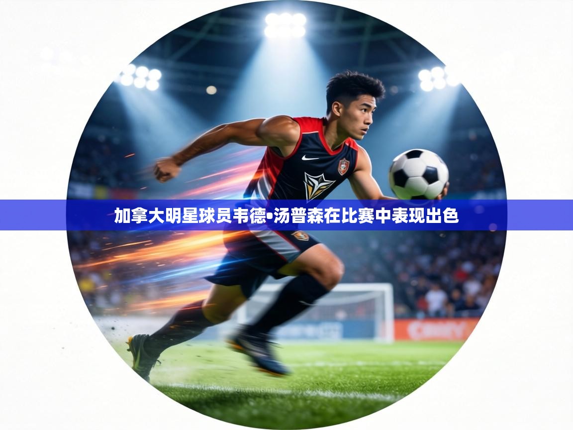 加拿大明星球员韦德•汤普森在比赛中表现出色