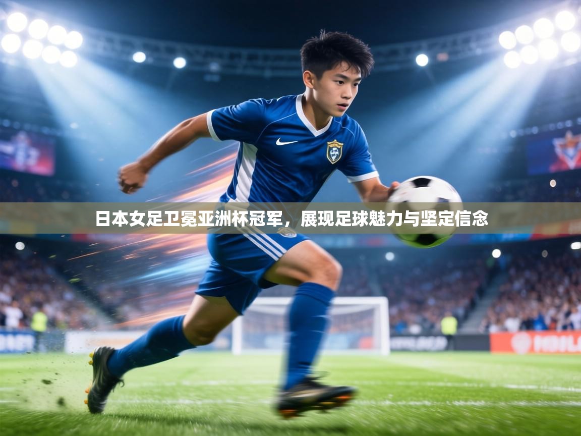 日本女足卫冕亚洲杯冠军，展现足球魅力与坚定信念